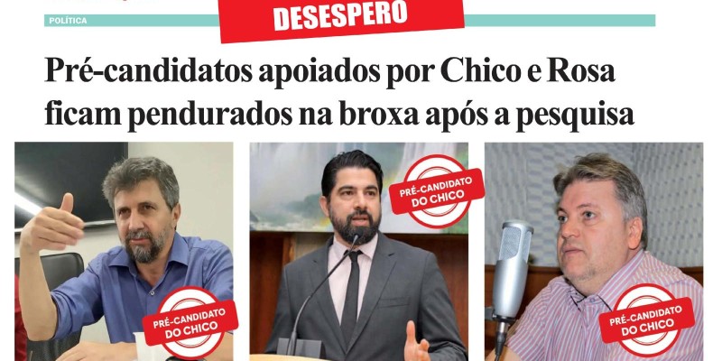 Pré-candidatos apoiados por Chico e Rosa ficam pendurados na broxa após a pesquisa