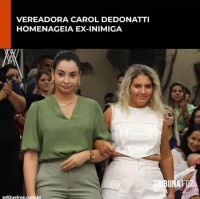 Vereadora Carol Dedonatti homenageia a mulher que ela mesma processou três vezes