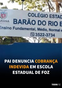 Pai denuncia cobrança indevida em Escola Estadual de Foz do Iguaçu Pai denuncia cobrança indevida em Escola Estadual de Foz do Iguaçu